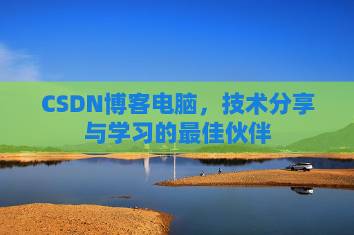 CSDN博客电脑，技术分享与学习的最佳伙伴
